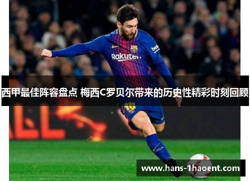 西甲最佳阵容盘点 梅西C罗贝尔带来的历史性精彩时刻回顾